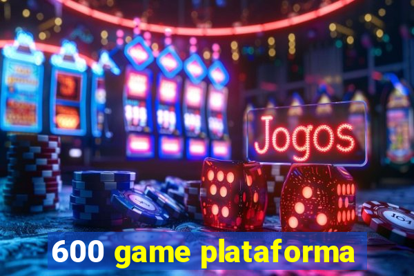 600 game plataforma